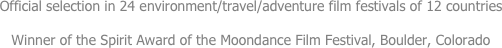 
Official selection in 24 environment/travel/adventure film festivals of 12 countries

Winner of the Spirit Award of the Moondance Film Festival, Boulder, Colorado